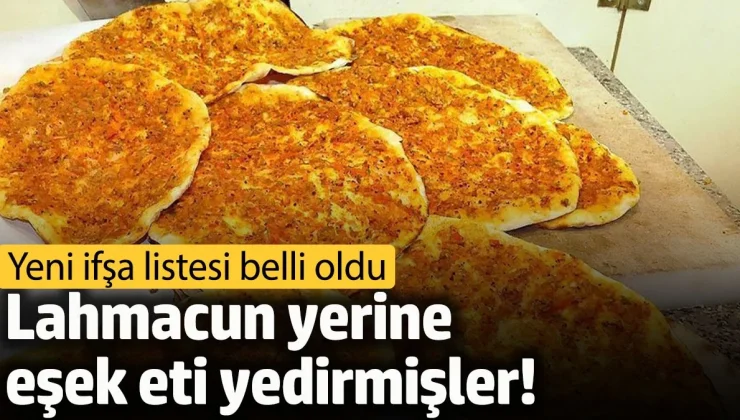 Lahmacun yerine eşek eti yedirmişler! Yeni ifşa listesi belli oldu