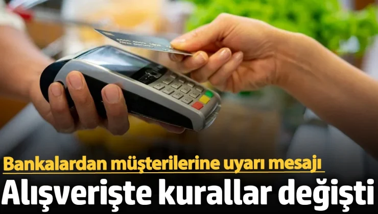 Bankalardan müşterilerine uyarı mesajı, Alışverişte kurallar değişti!