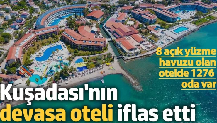 Kuşadası’nın dev oteli iflas etti. 8 açık yüzme havuzu olan otelde 1276 oda var