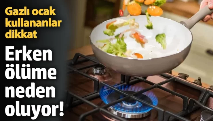 Gazlı ocak kullananlar dikkat: Erken ölüme neden oluyor!