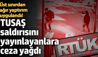 TUSAŞ saldırısını yayınlayanlara ceza yağdı, RTÜK üst sınırdan ağır yaptırım uyguladı!