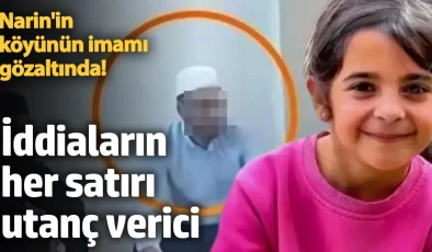 Narin’in köyünün imamı gözaltında! İddiaların her satırı utanç verici