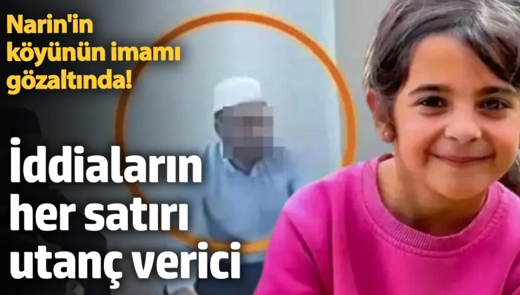 Narin’in köyünün imamı gözaltında! İddiaların her satırı utanç verici