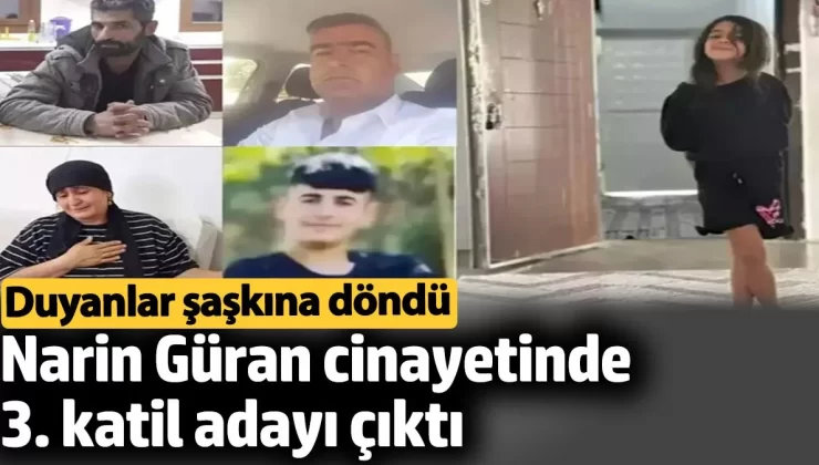 Narin Güran cinayetinde 3. katil adayı çıktı. Duyanlar şaşkına döndü