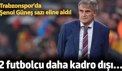 Trabzonspor’da 2 futboldu daha kadro dışı… Şenol Güneş sazı eline aldı!