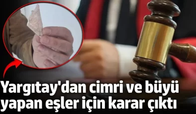 Yargıtay’dan emsal karar! Eşin cimri ve büyü yapması boşanma nedeni sayıldı