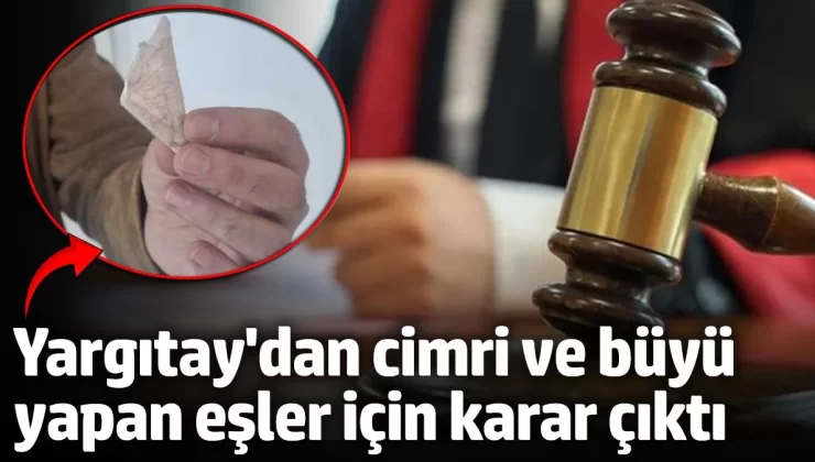 Yargıtay’dan emsal karar! Eşin cimri ve büyü yapması boşanma nedeni sayıldı